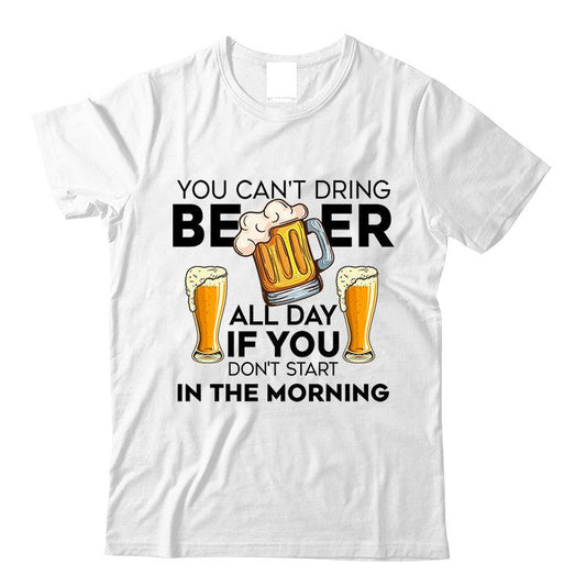 Funny Quote You Can't Drink All Day If You Don't Start In The Morning T-Shirt - VinoVogue.com