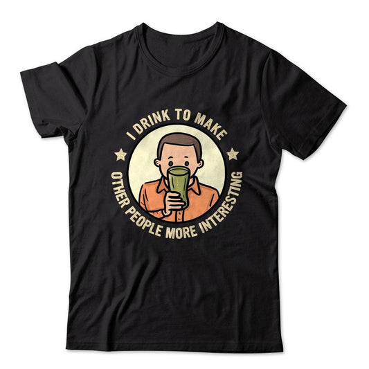 I Drink To Make Other People More Interesting T-Shirt