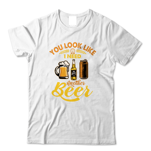 You Look Like I Need Another Beer T-Shirt