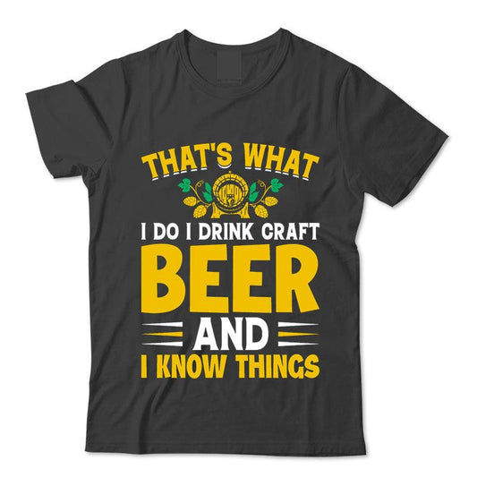 I Do I Drink Craft Beer And I Know Things T-Shirt