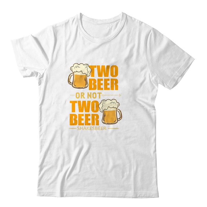 Two Beer Or Not Two Beer T-Shirt