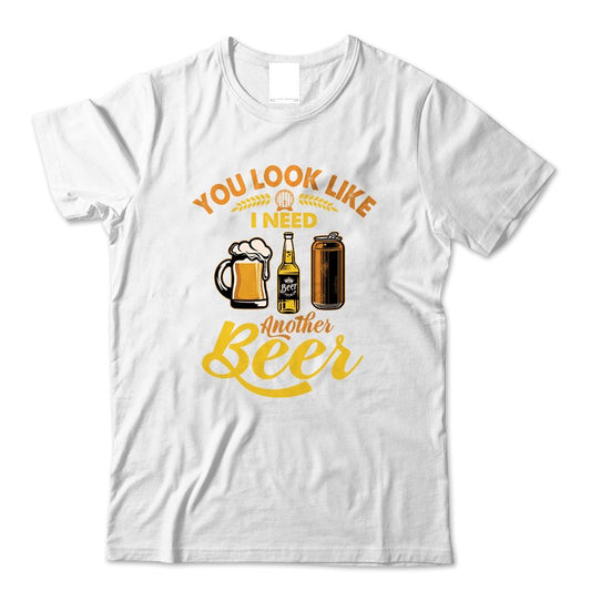 VinoVogue You Look Like I Need Another Beer T - Shirt - VinoVogue.com